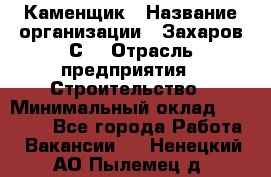 Каменщик › Название организации ­ Захаров С. › Отрасль предприятия ­ Строительство › Минимальный оклад ­ 45 000 - Все города Работа » Вакансии   . Ненецкий АО,Пылемец д.